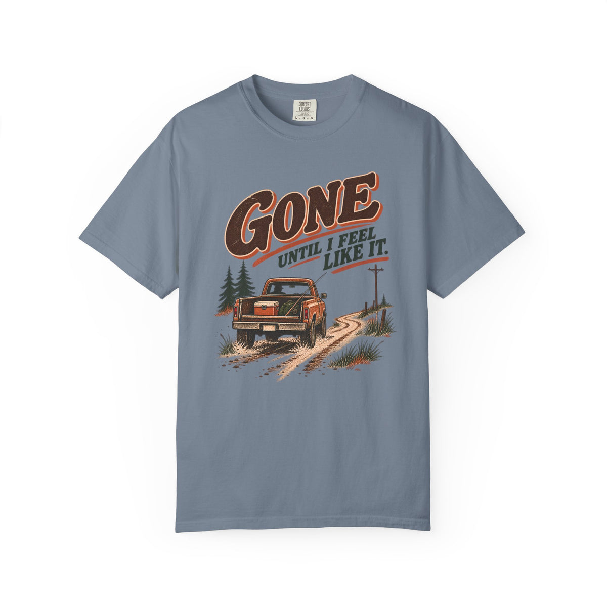 Gone Until I Feel Like It Outdoor T-Shirt