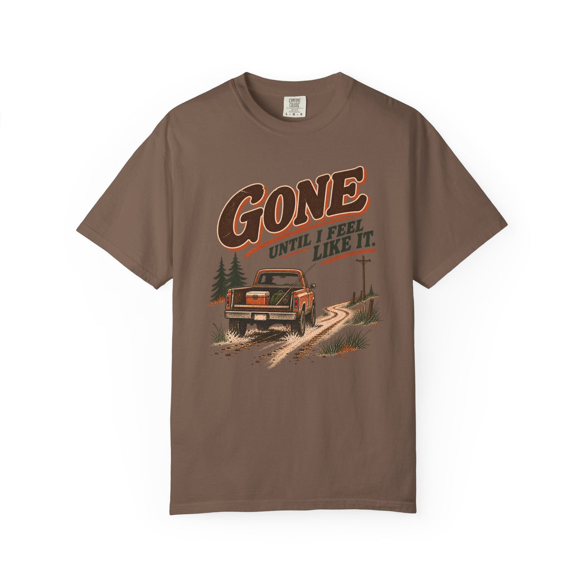 Gone Until I Feel Like It Outdoor T-Shirt