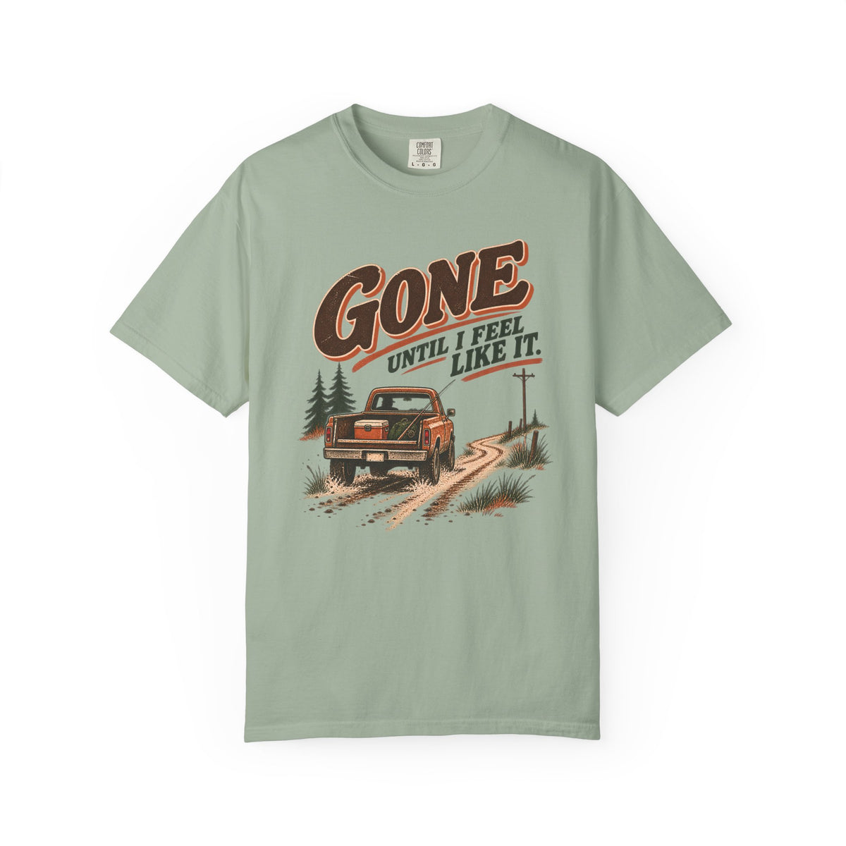 Gone Until I Feel Like It Outdoor T-Shirt