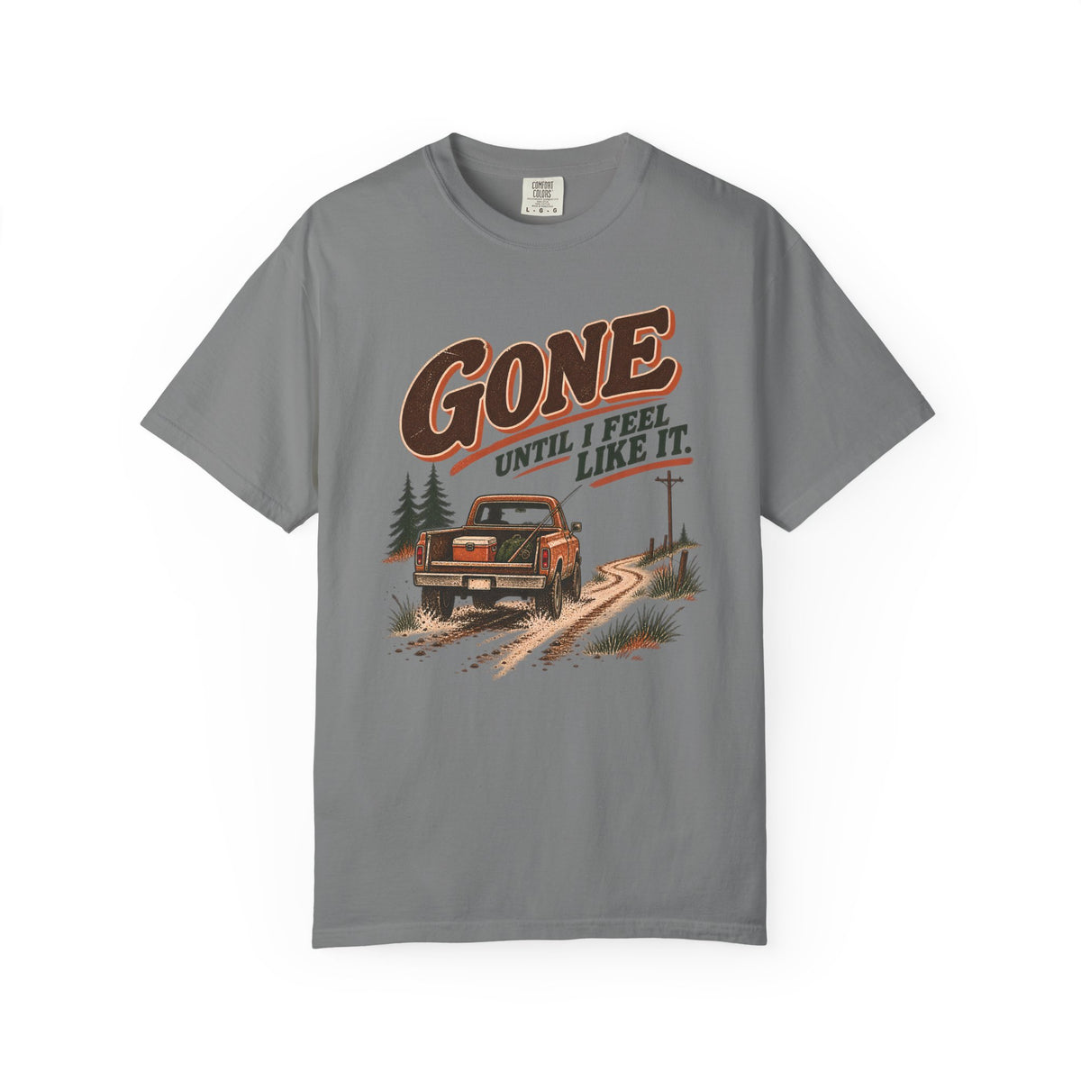 Gone Until I Feel Like It Outdoor T-Shirt