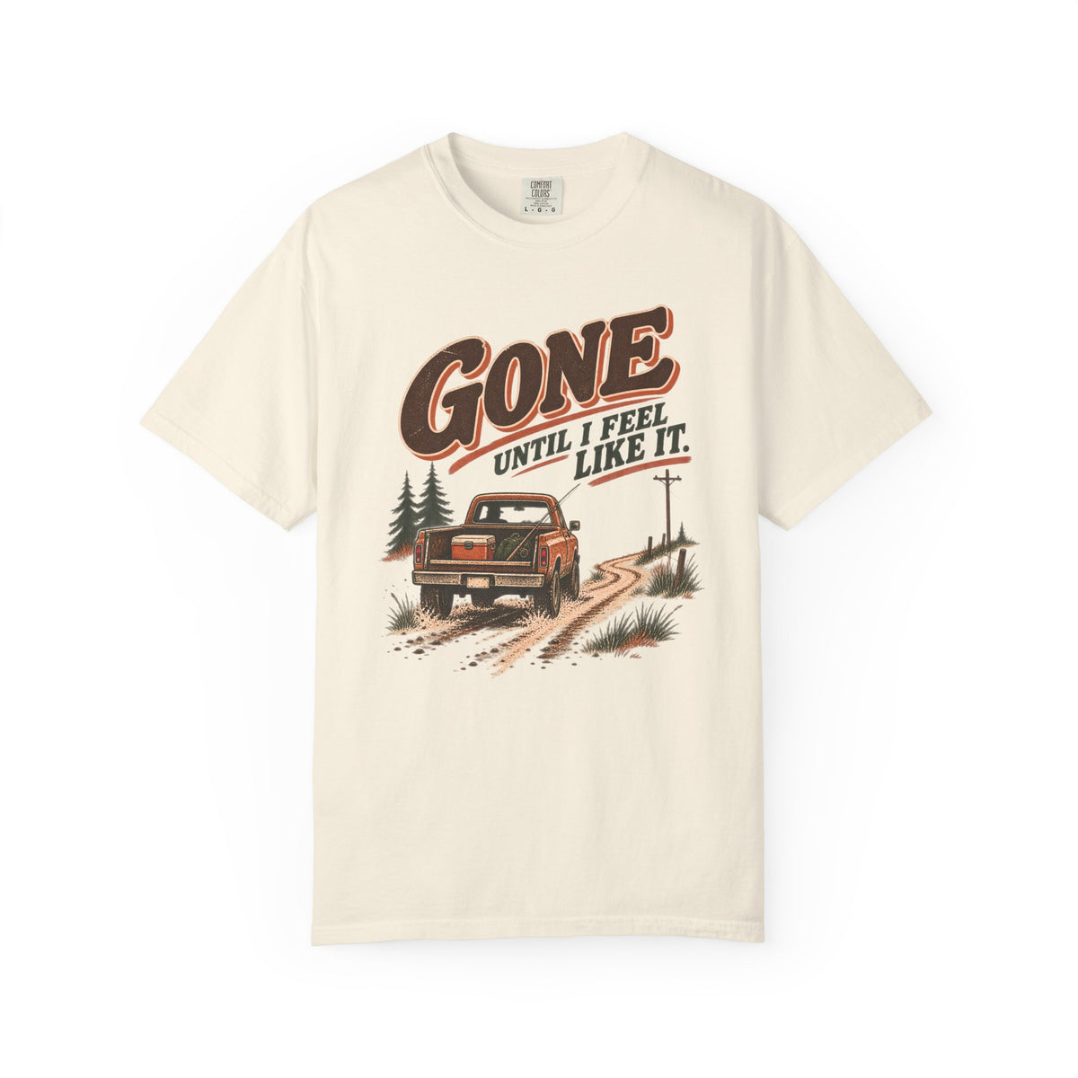 Gone Until I Feel Like It Outdoor T-Shirt